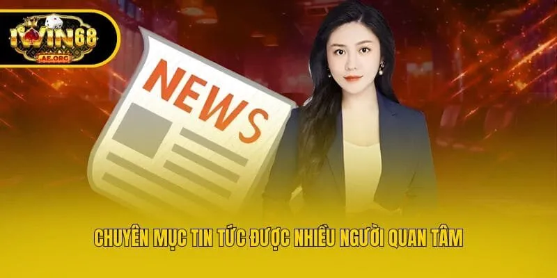 Chuyên mục tin tức được nhiều người quan tâm