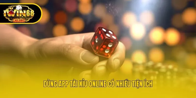 Dùng App tài xỉu online có nhiều tiện ích