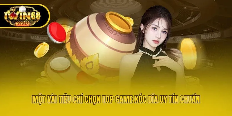 Một vài tiêu chí chọn top game xóc đĩa uy tín chuẩn